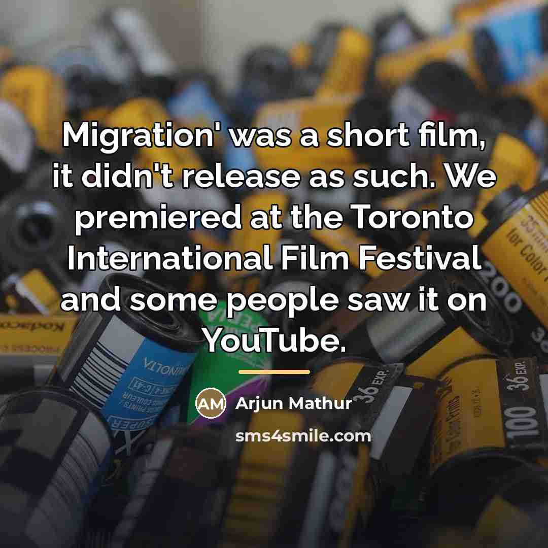 “Migration' was a short film, it didn't release as such.…” quote by Arjun Mathur