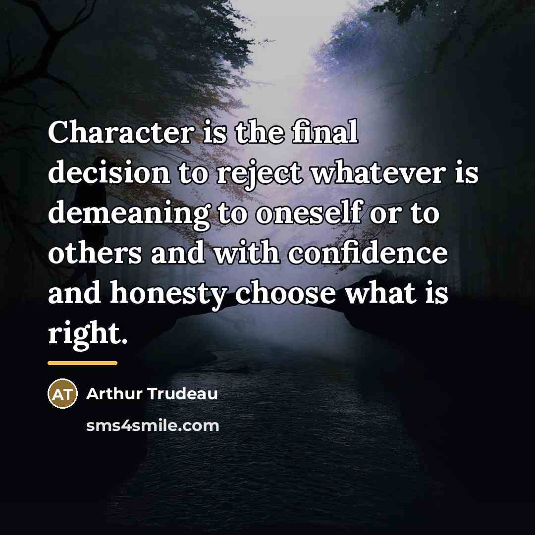 “Character is the final decision to reject whatever is demeaning…” quote by Arthur Trudeau