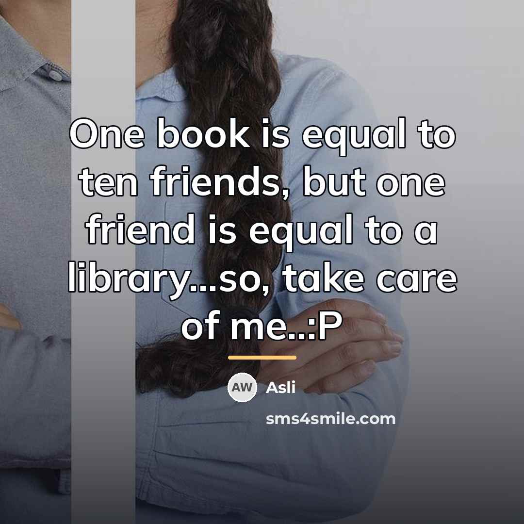 “One book is equal to ten friends, but one friend…” quote by Asli