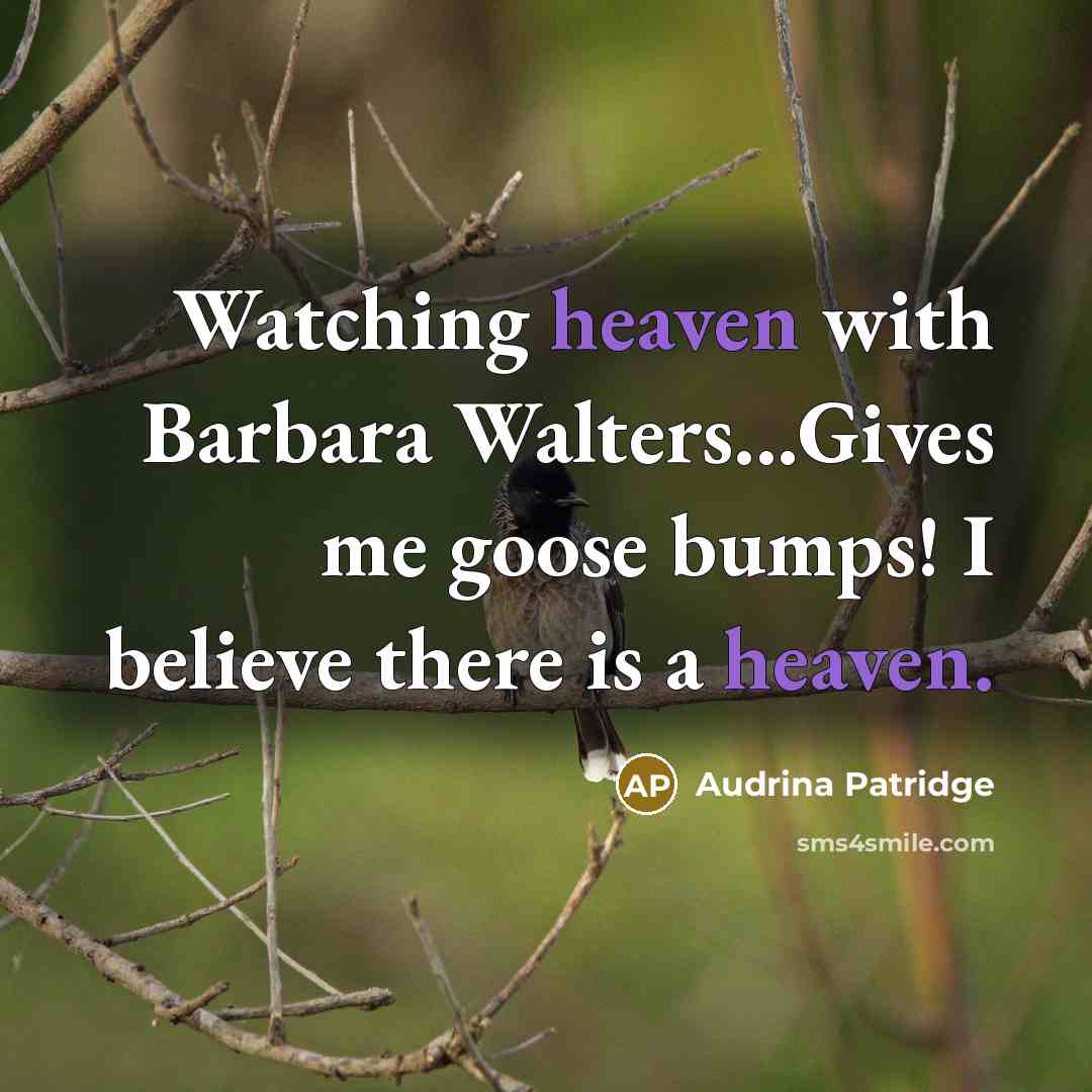 “Watching heaven with Barbara Walters...Gives me goose bumps! I believe there is a heaven.” quote by Audrina Patridge