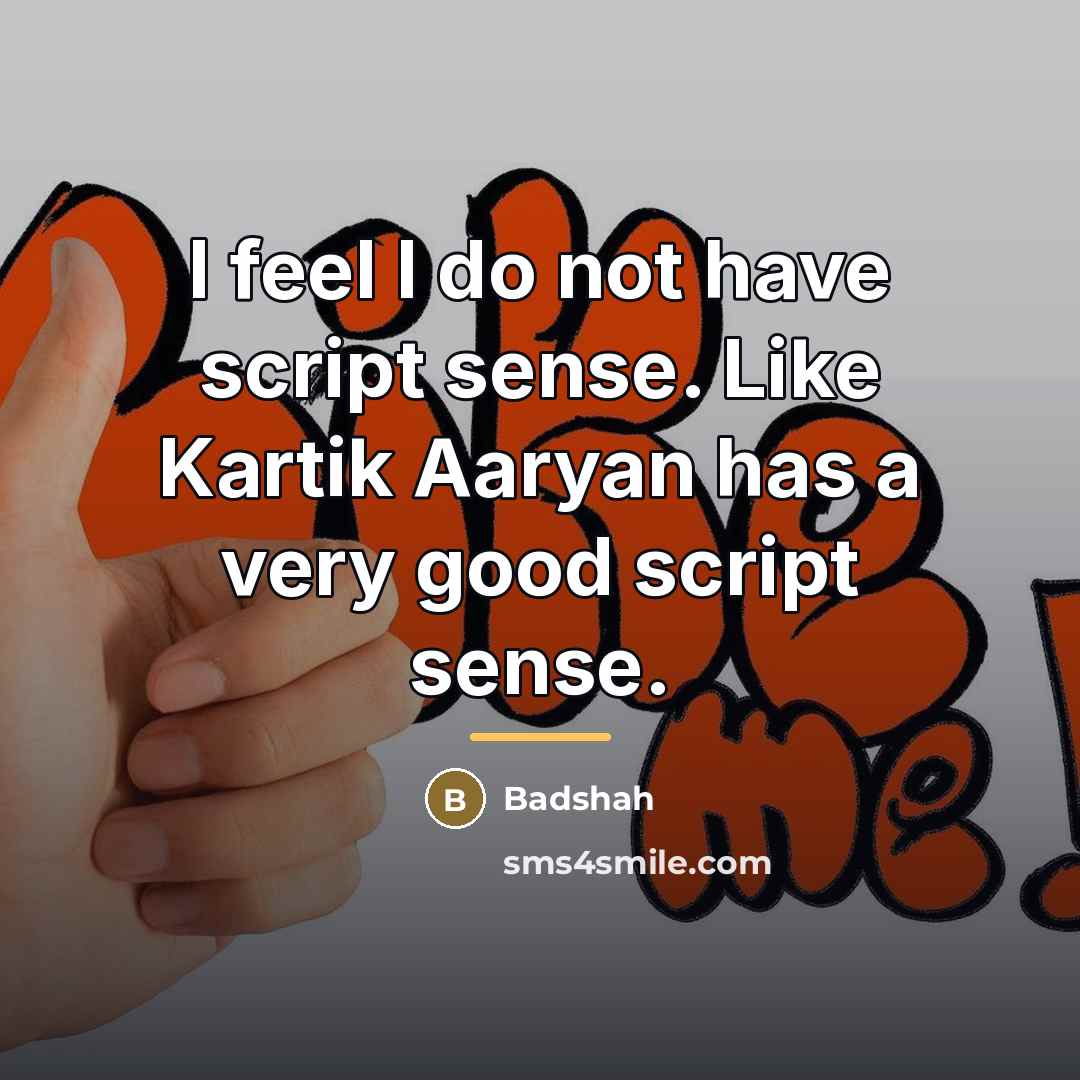 “I feel I do not have script sense. Like Kartik…” quote by Badshah