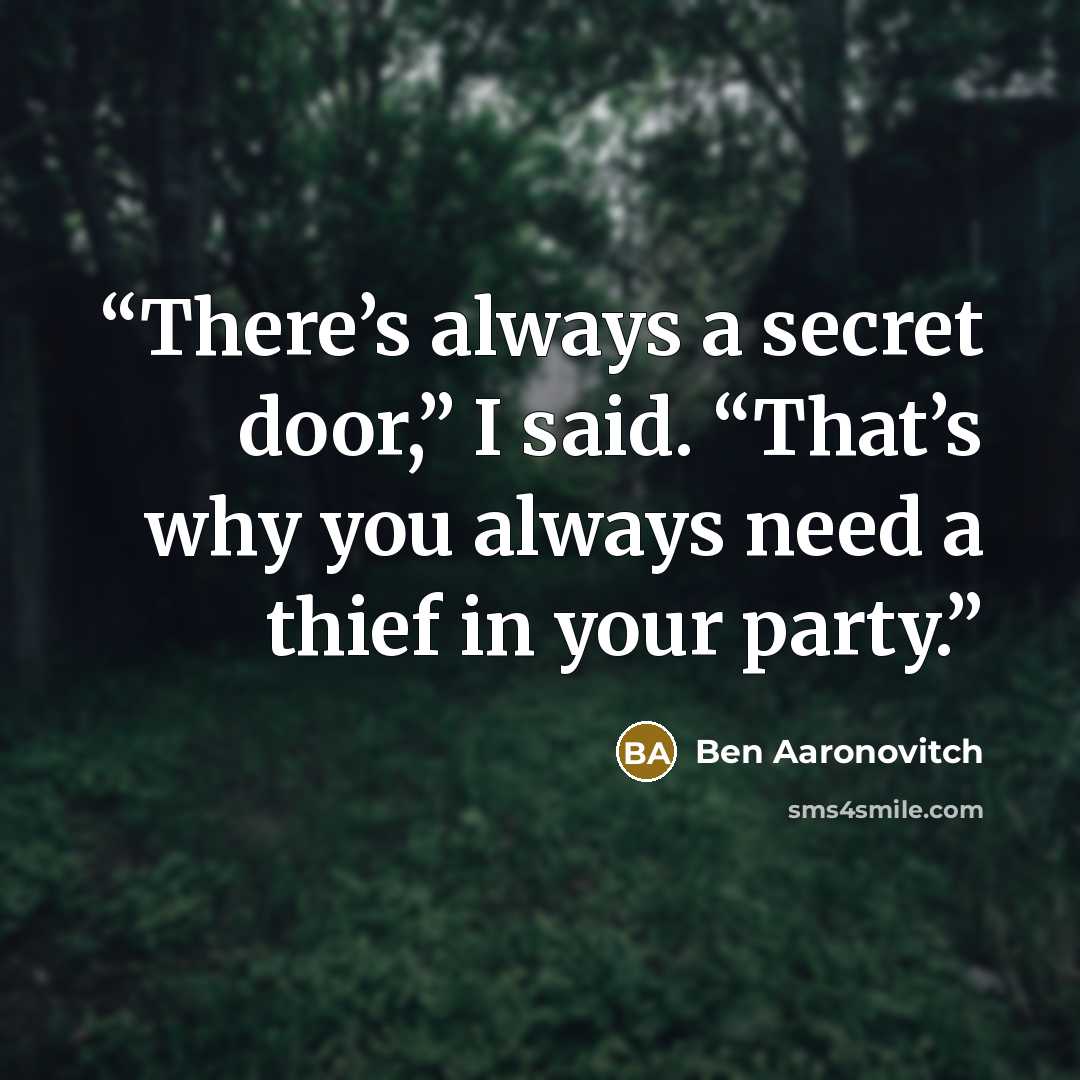 “There’s always a secret door,” I said. “That’s why you always need a thief in your party.” quote by Ben Aaronovitch