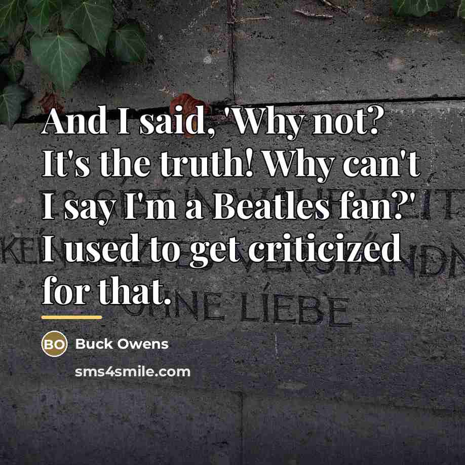 “And I said, 'Why not? It's the truth! Why can't…” quote by Buck Owens