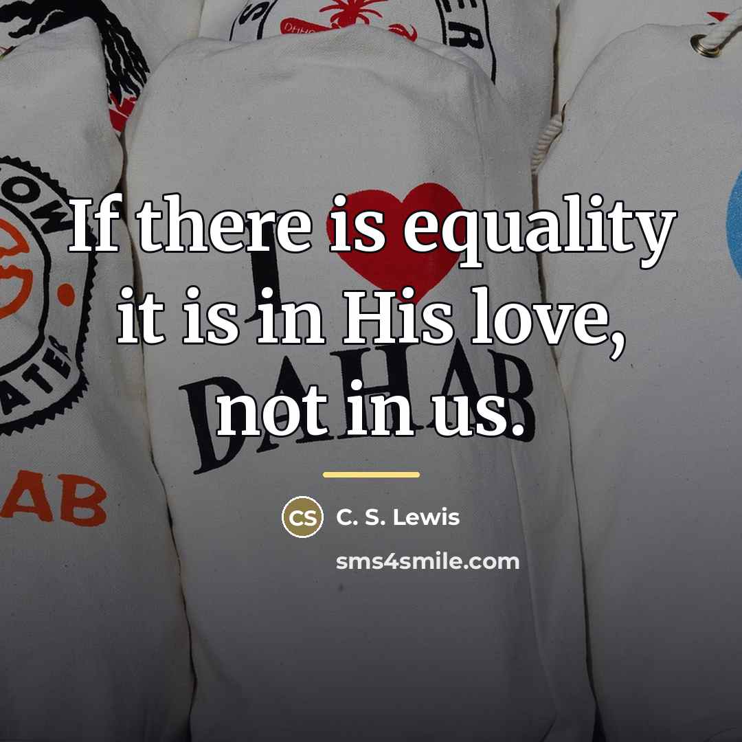 “If there is equality it is in His love, not…” quote by C. S. Lewis
