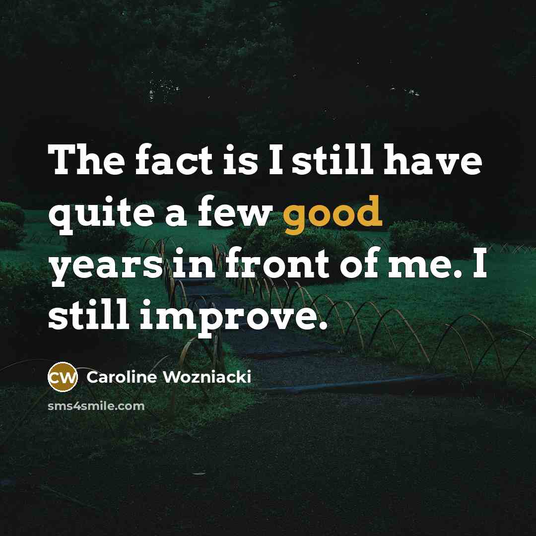 “The fact is I still have quite a few good…” quote by Caroline Wozniacki