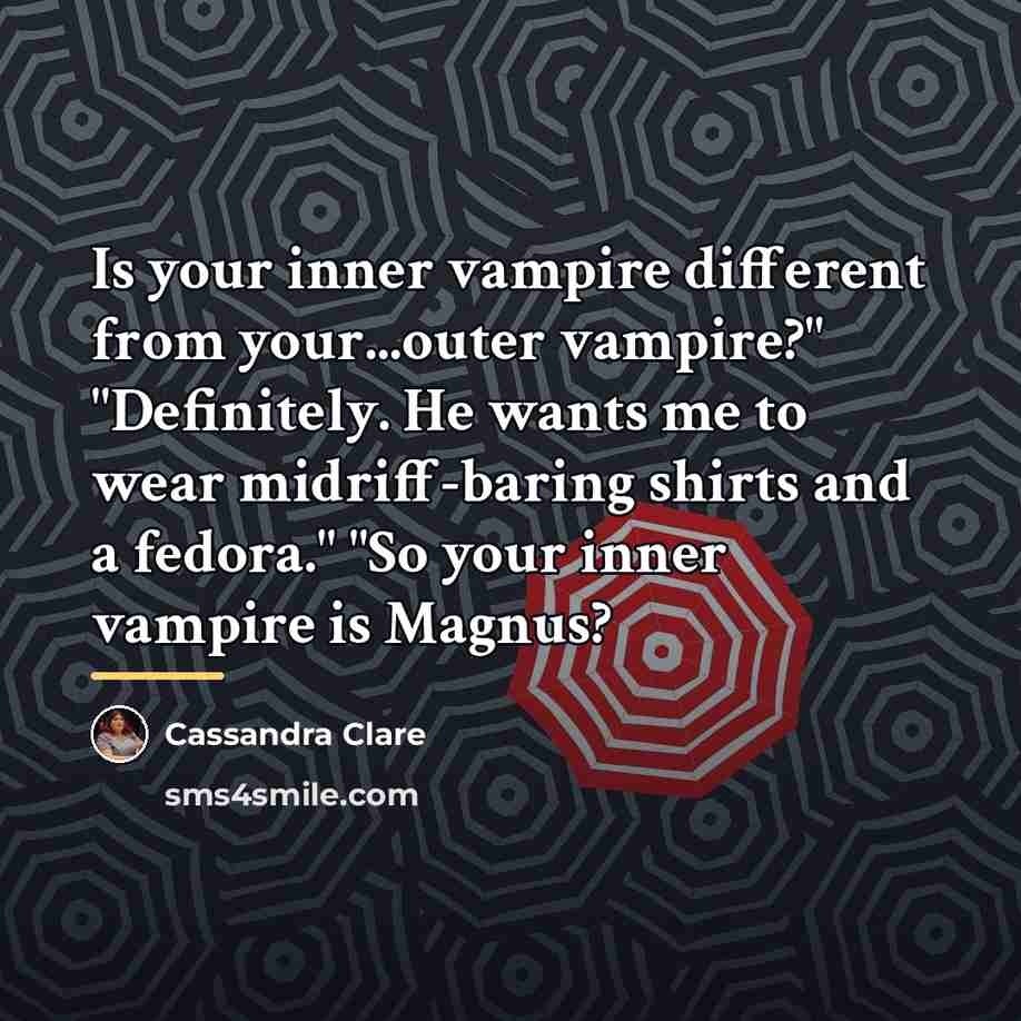 “Is your inner vampire different from your...outer vampire?" "Definitely. He…” quote by Cassandra Clare