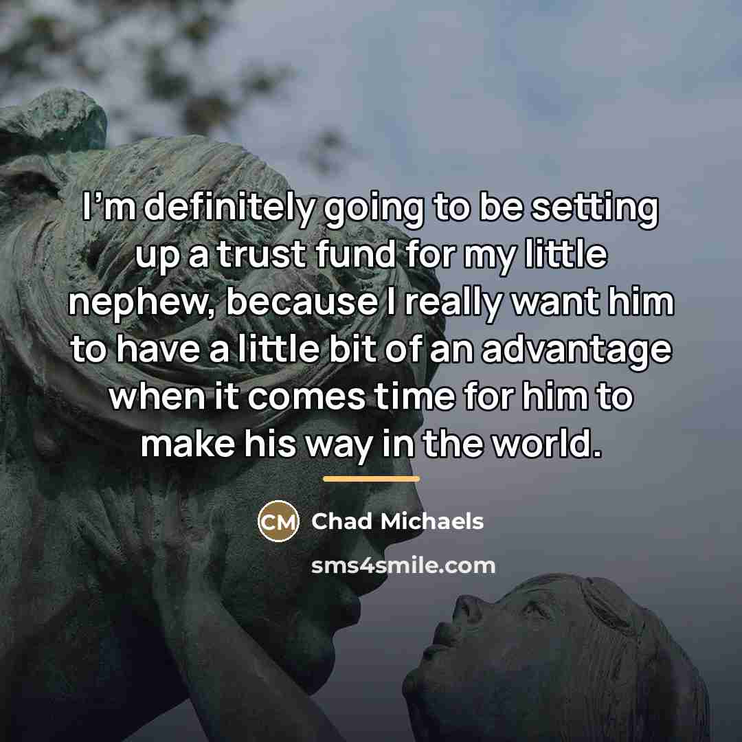 “I'm definitely going to be setting up a trust fund…” quote by Chad Michaels
