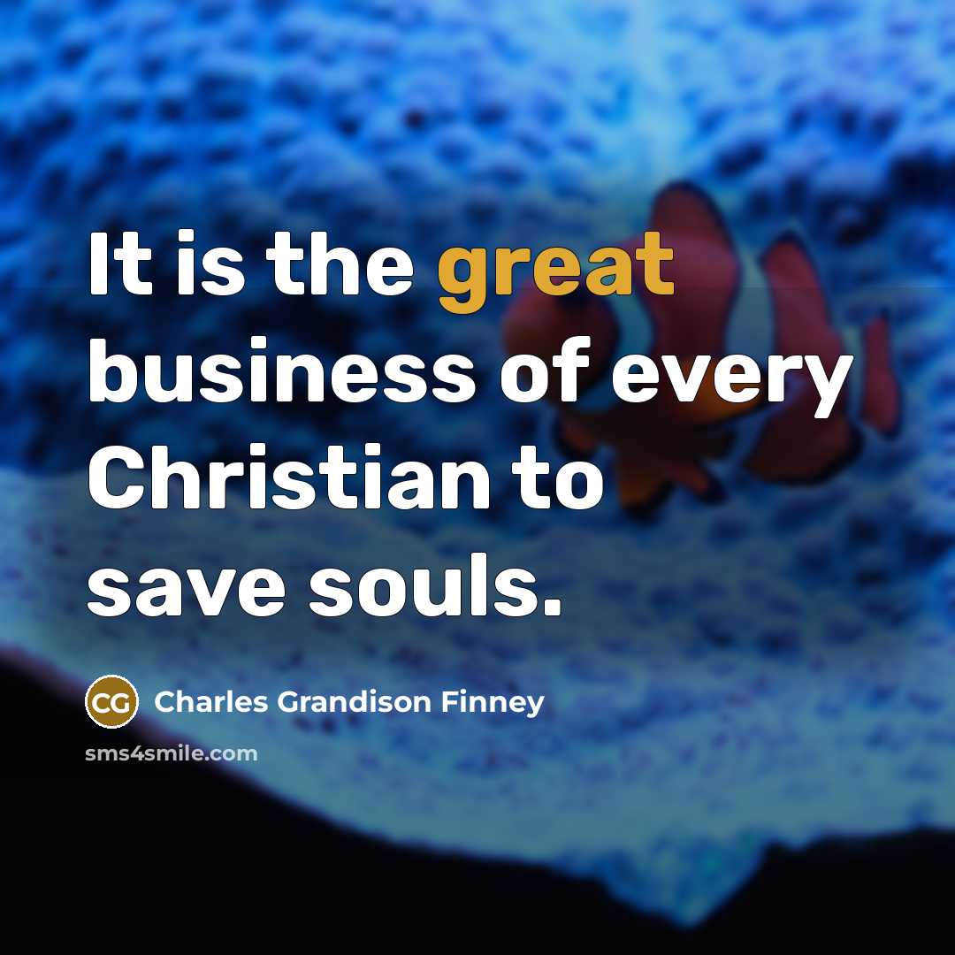 “It is the great business of every Christian to save…” quote by Charles Grandison Finney