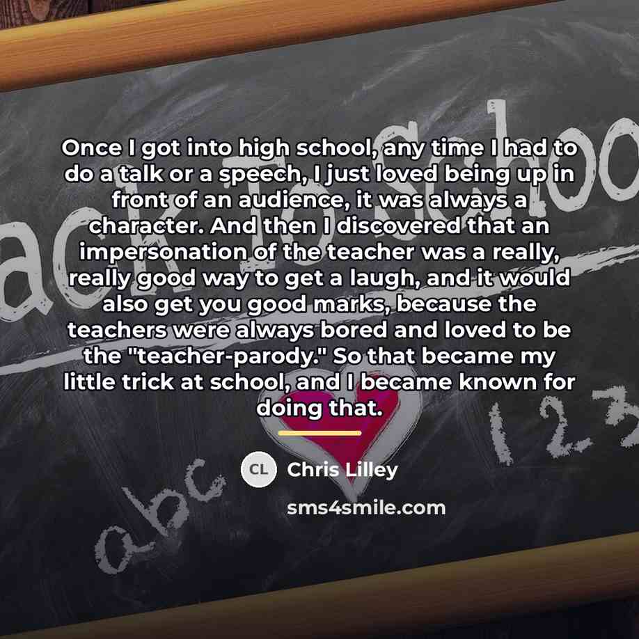 “Once I got into high school, any time I had…” quote by Chris Lilley