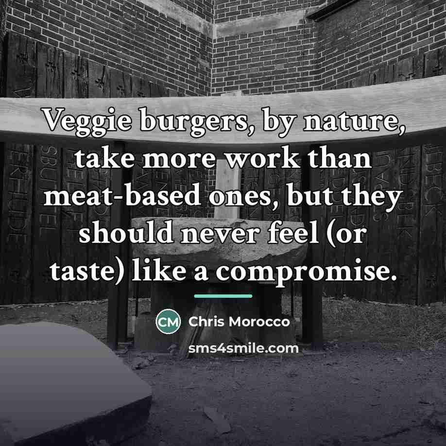 “Veggie burgers, by nature, take more work than meat-based ones,…” quote by Chris Morocco