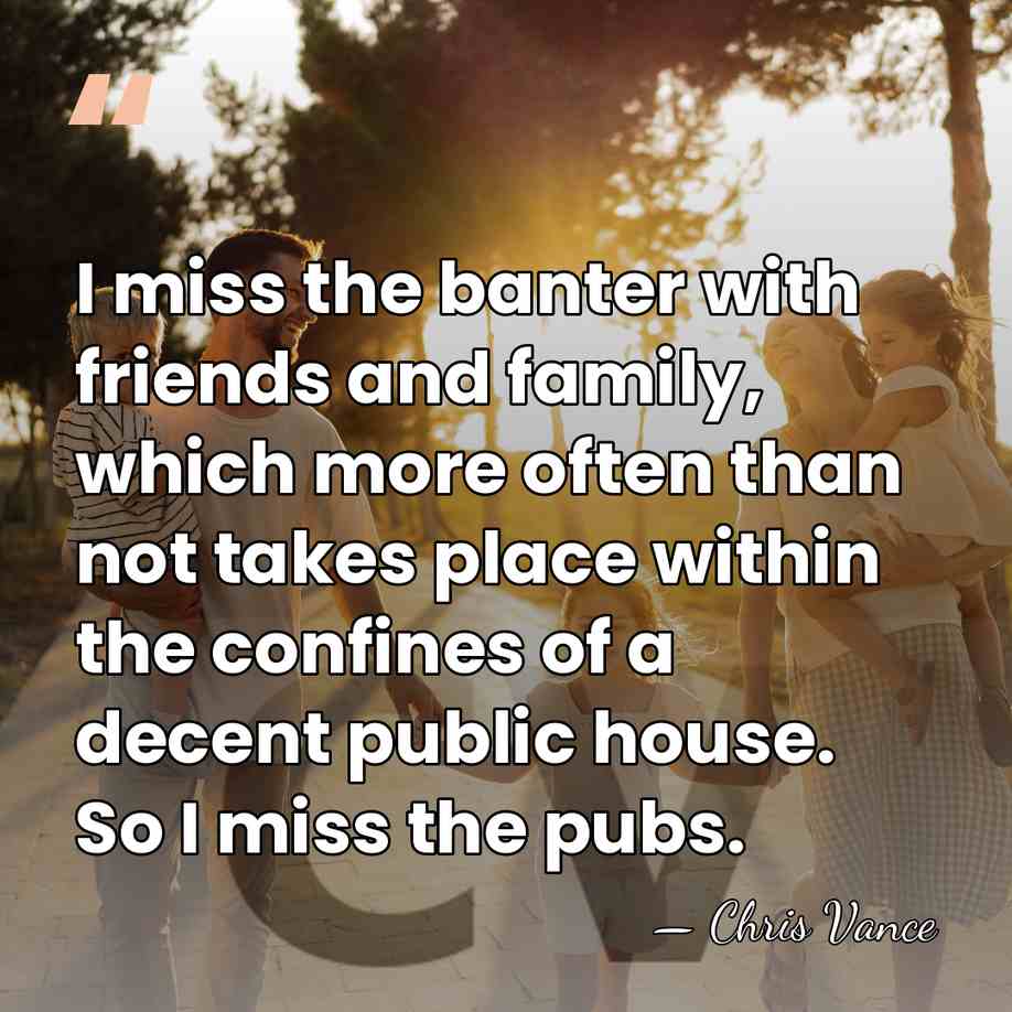 I miss the banter with friends and family, which more often than&hellip; - Chris Vance