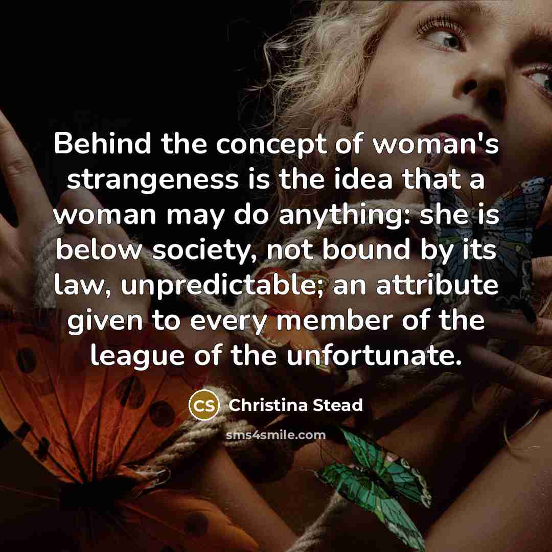 “Behind the concept of woman's strangeness is the idea that…” quote by Christina Stead