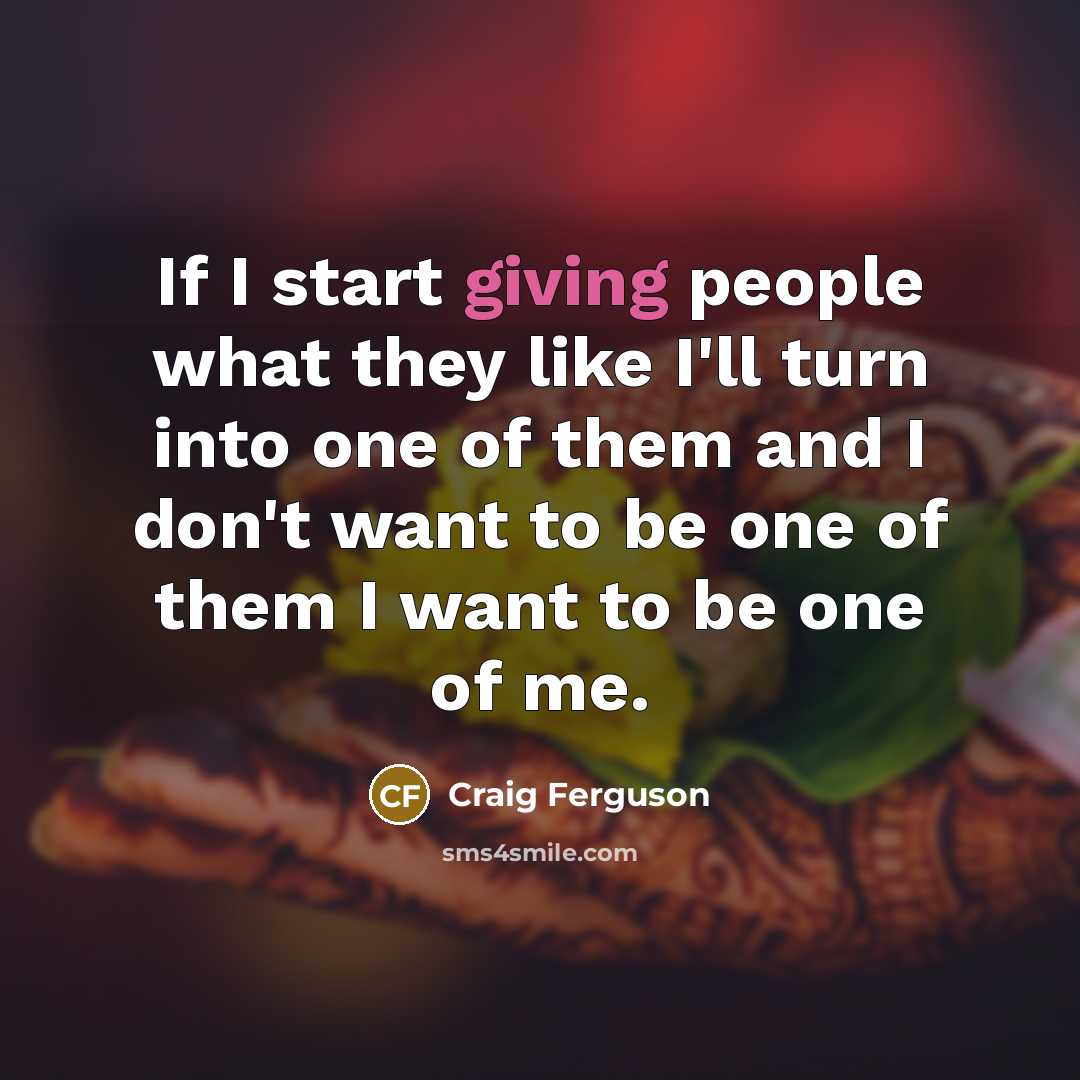 “If I start giving people what they like I'll turn…” quote by Craig Ferguson