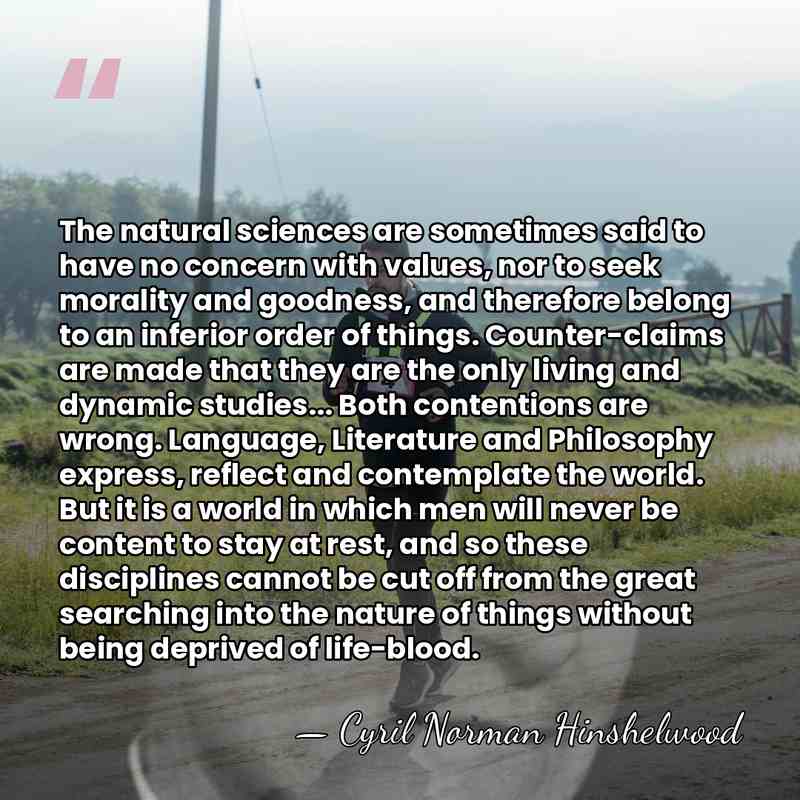 The natural sciences are sometimes said to have no concern with values,&hellip; - Cyril Norman Hinshelwood