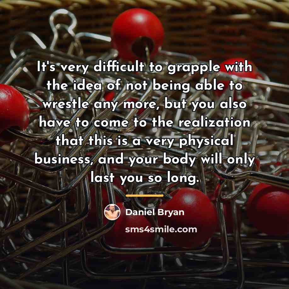“It's very difficult to grapple with the idea of not…” quote by Daniel Bryan