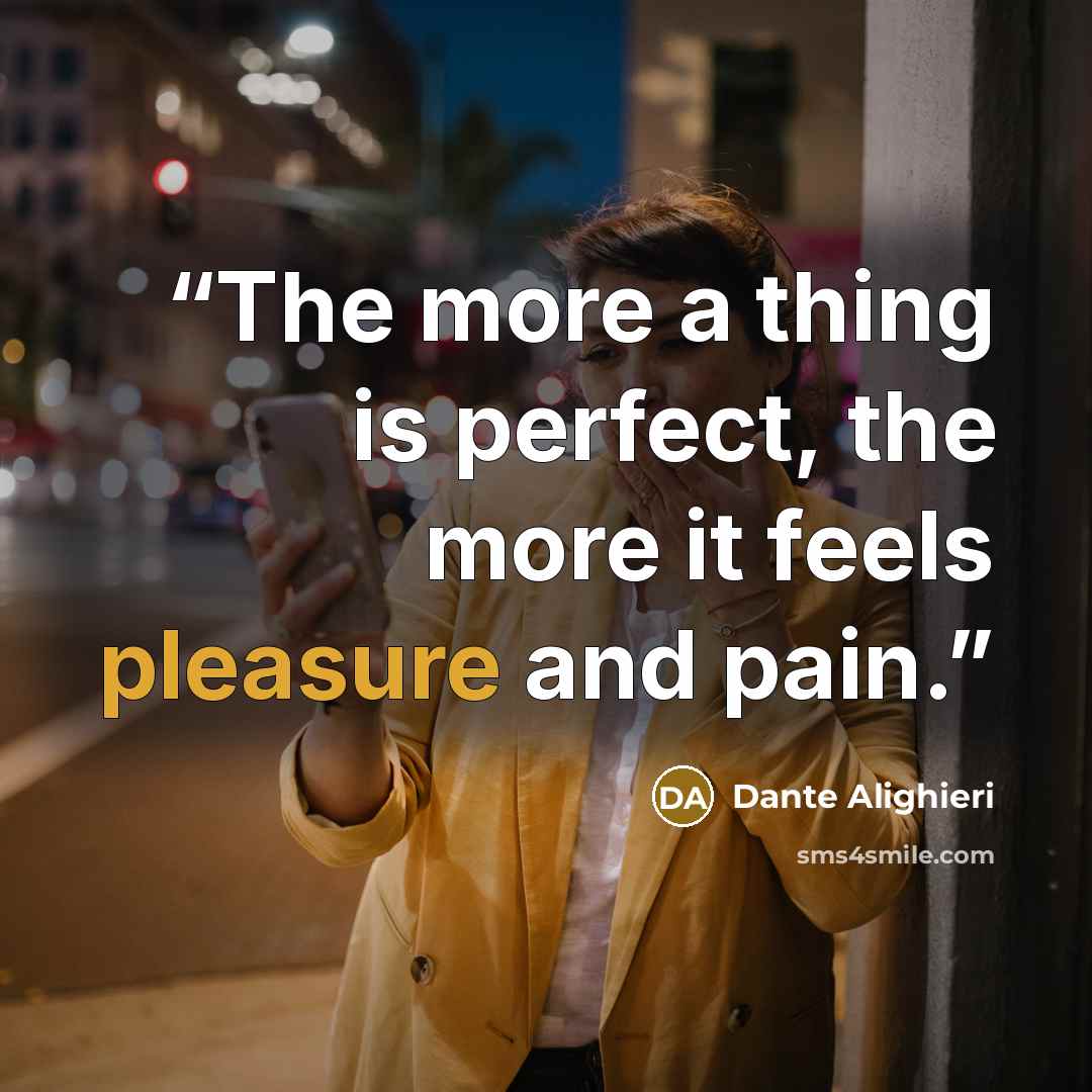 “The more a thing is perfect, the more it feels pleasure and pain.” quote by Dante Alighieri