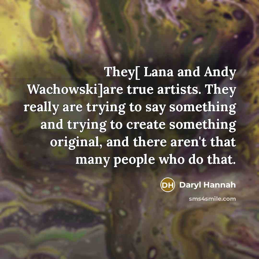“They[ Lana and Andy Wachowski]are true artists. They really are…” quote by Daryl Hannah