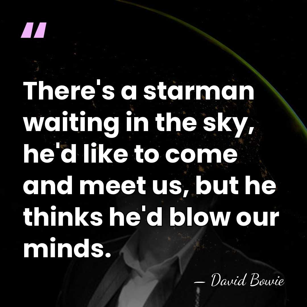 There's a starman waiting in the sky, he'd like to come and&hellip; - David Bowie
