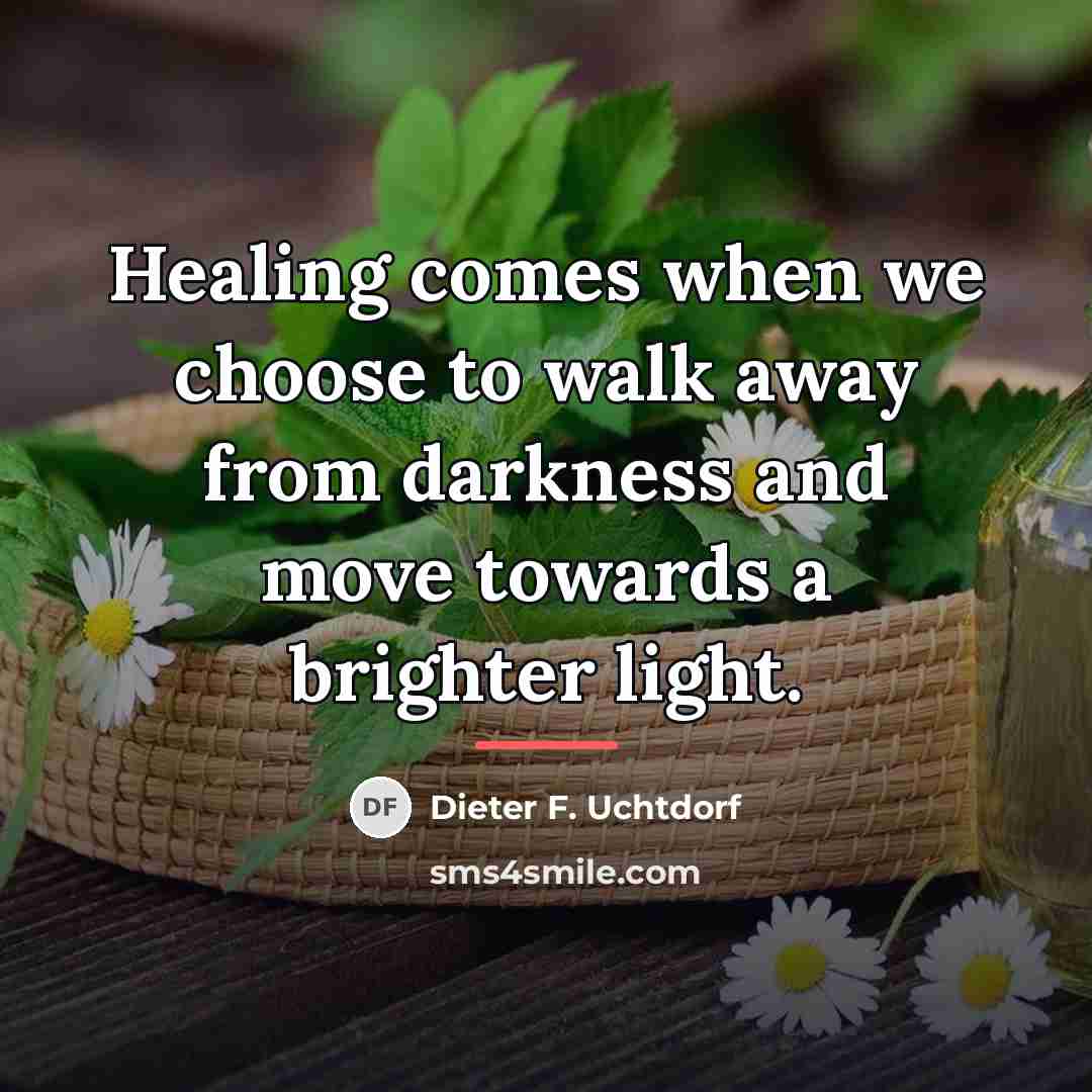 “Healing comes when we choose to walk away from darkness…” quote by Dieter F. Uchtdorf