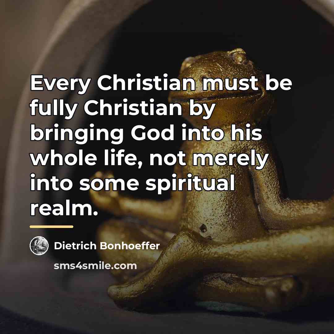 “Every Christian must be fully Christian by bringing God into…” quote by Dietrich Bonhoeffer