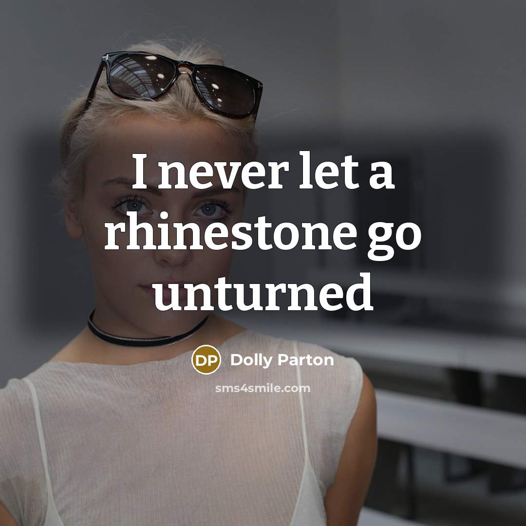 “I never let a rhinestone go unturned…” quote by Dolly Parton