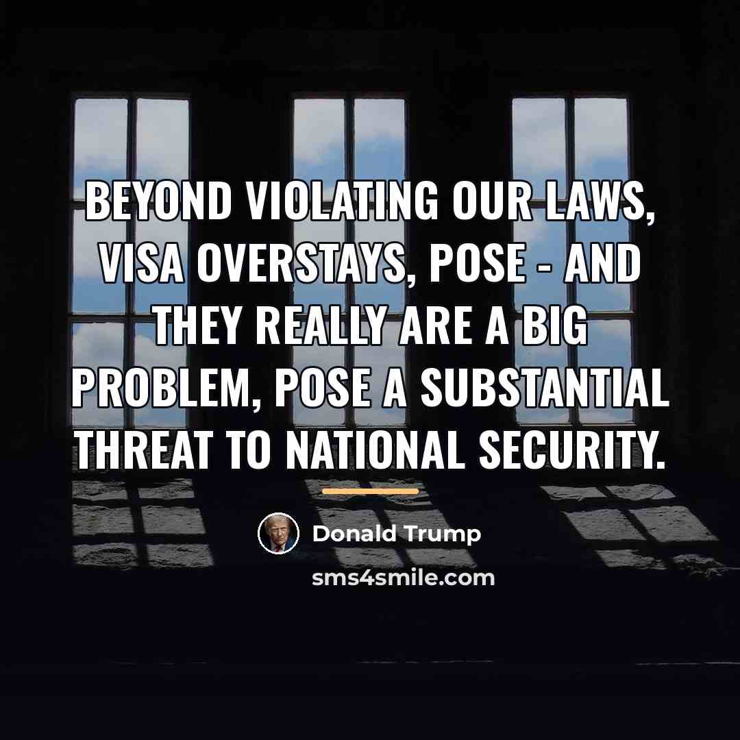 “Beyond violating our laws, visa overstays, pose - and they…” quote by Donald Trump