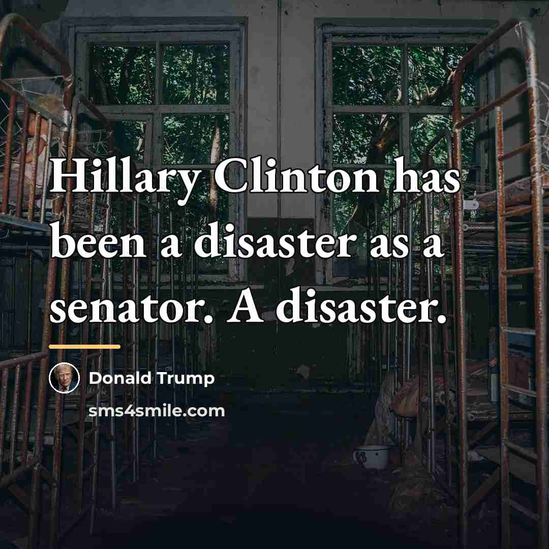 “Hillary Clinton has been a disaster as a senator. A…” quote by Donald Trump