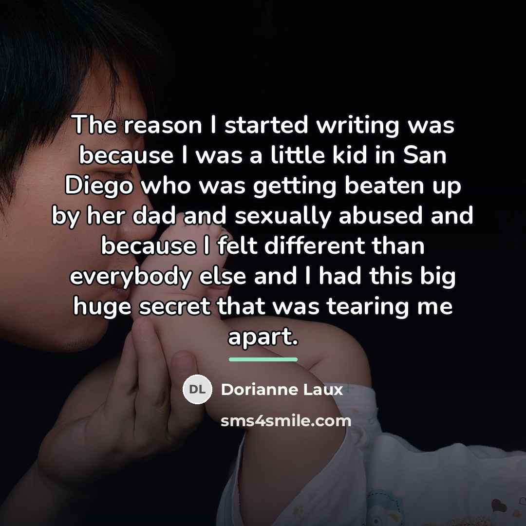 “The reason I started writing was because I was a…” quote by Dorianne Laux