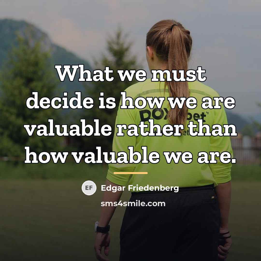“What we must decide is how we are valuable rather…” quote by Edgar Friedenberg