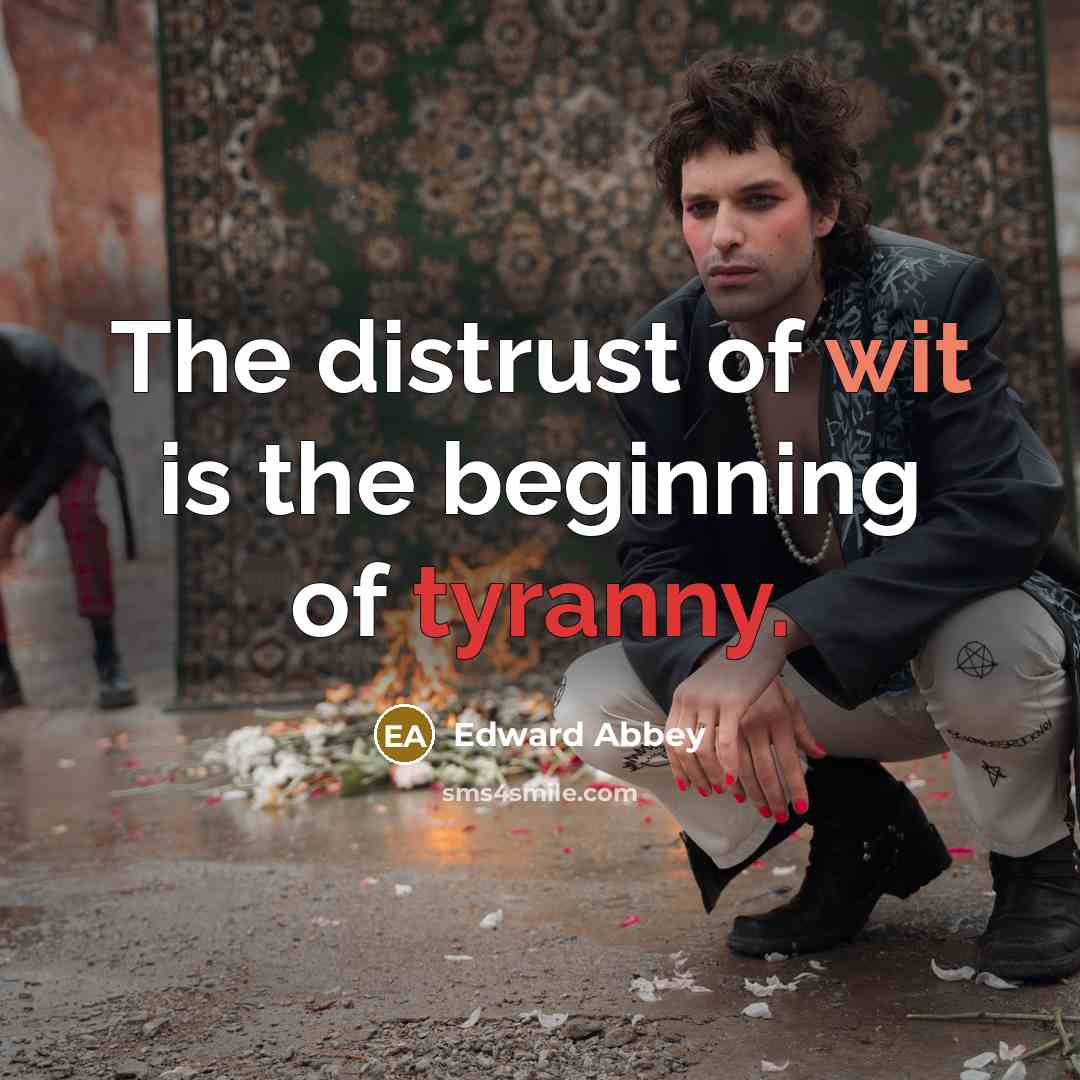 “The distrust of wit is the beginning of tyranny.…” quote by Edward Abbey