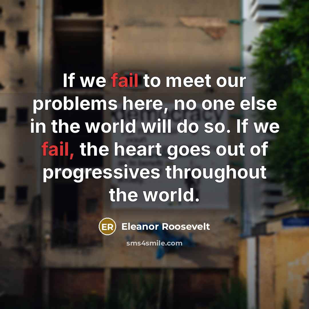 “If we fail to meet our problems here, no one…” quote by Eleanor Roosevelt