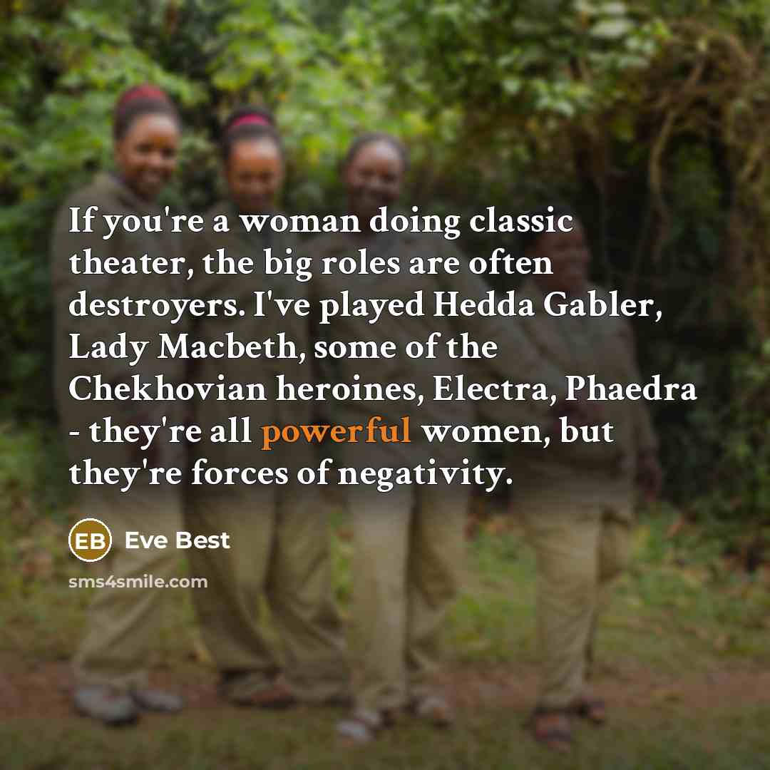“If you're a woman doing classic theater, the big roles…” quote by Eve Best
