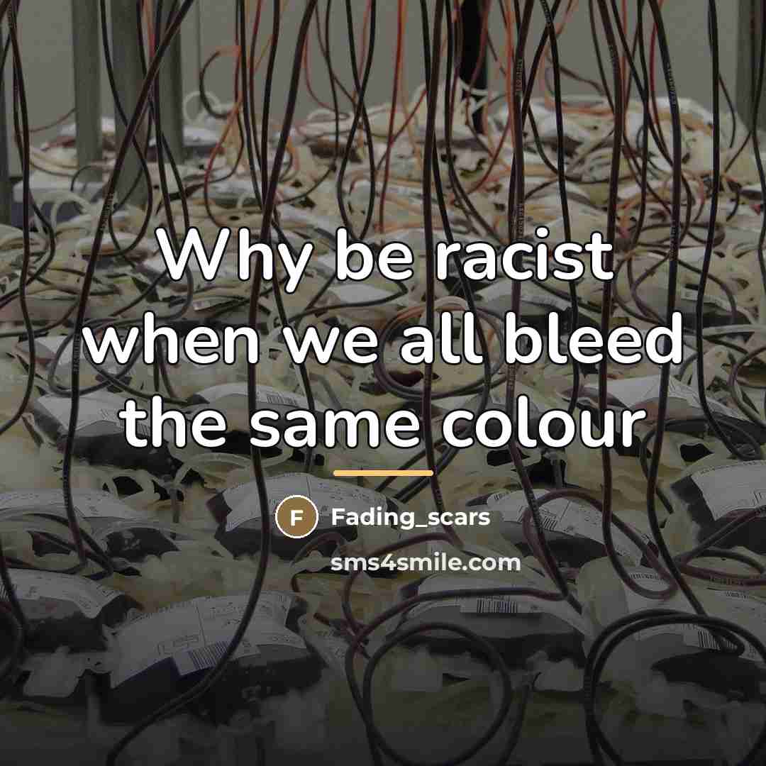 “Why be racist when we all bleed the same colour…” quote by Fading_scars