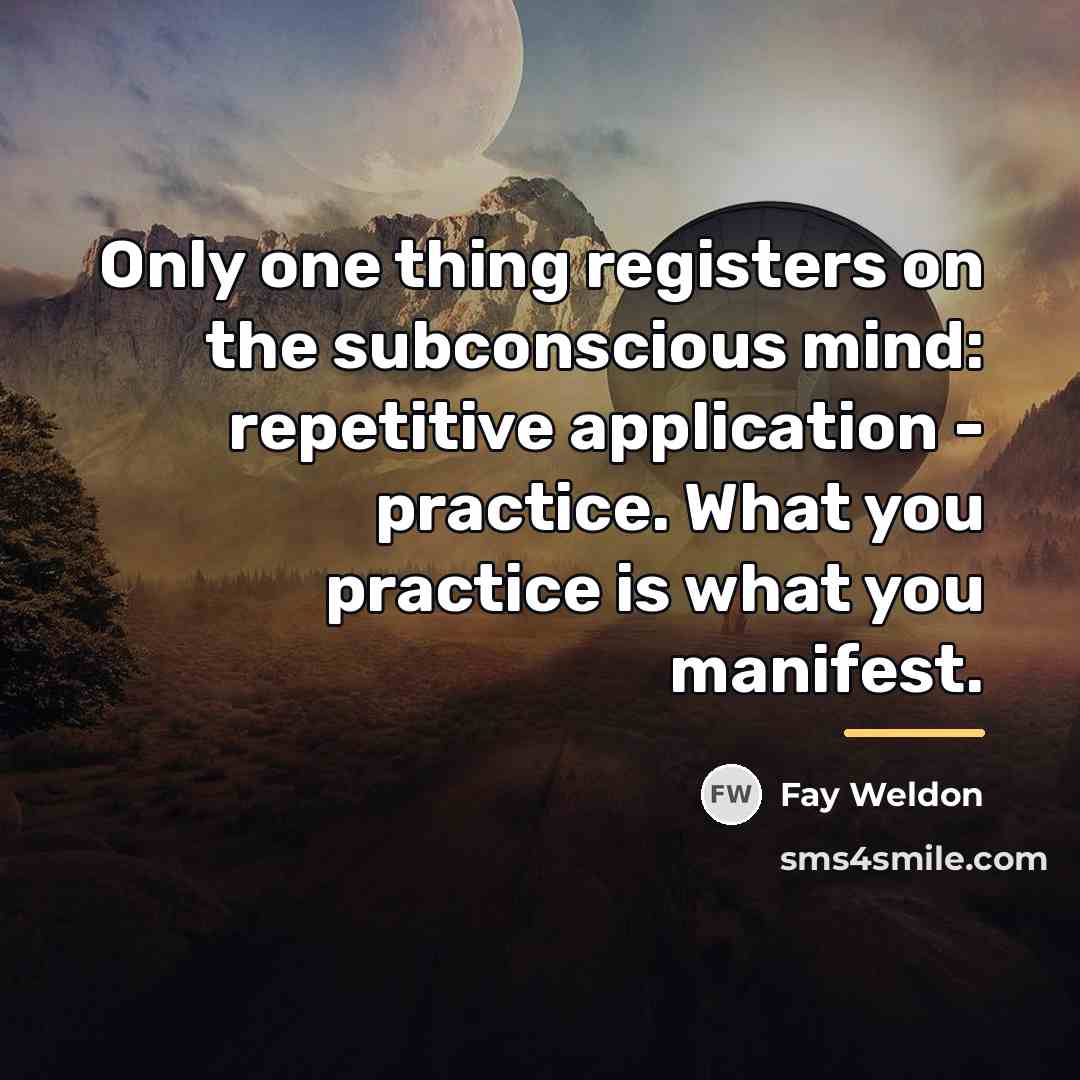 “Only one thing registers on the subconscious mind: repetitive application…” quote by Fay Weldon