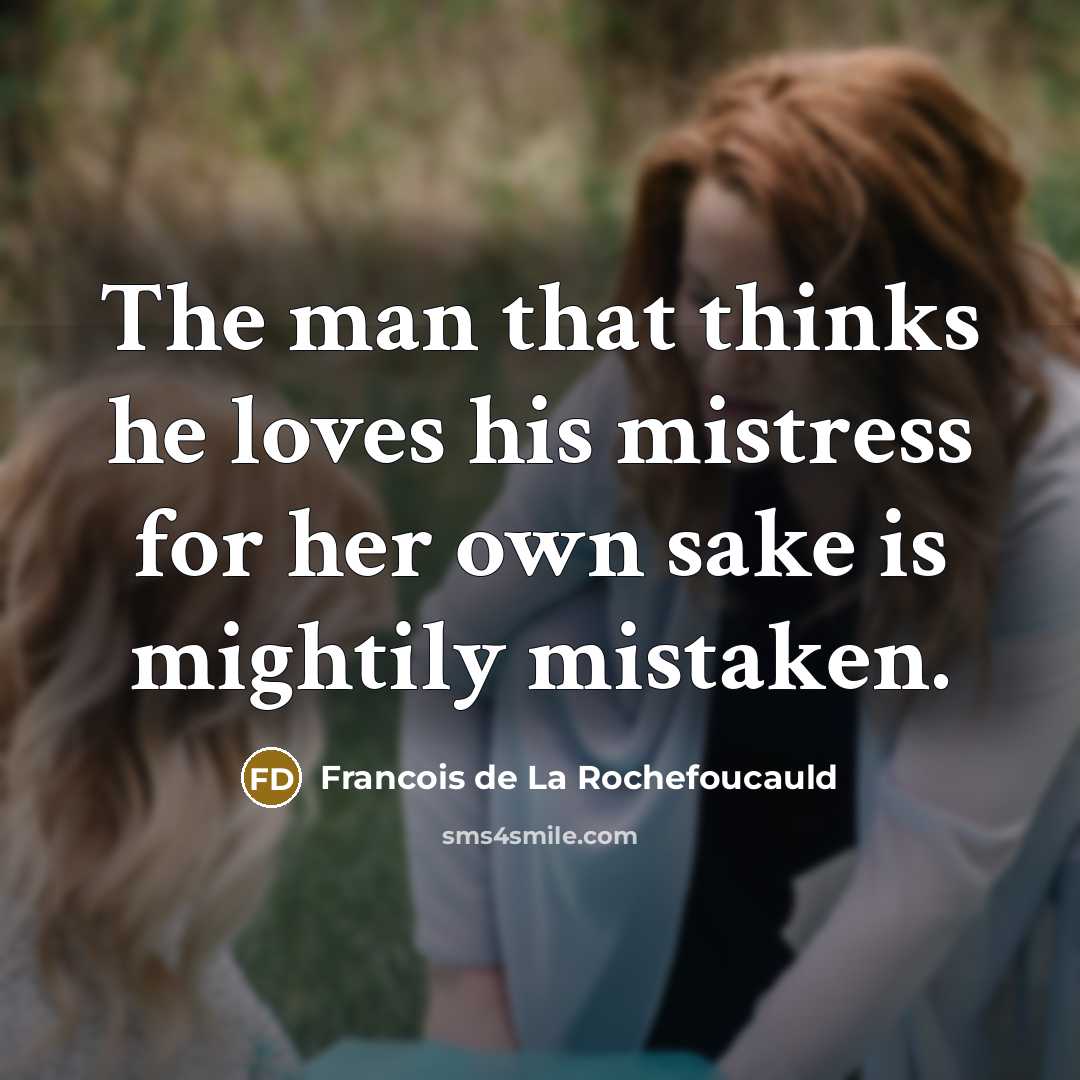 “The man that thinks he loves his mistress for her…” quote by Francois de La Rochefoucauld