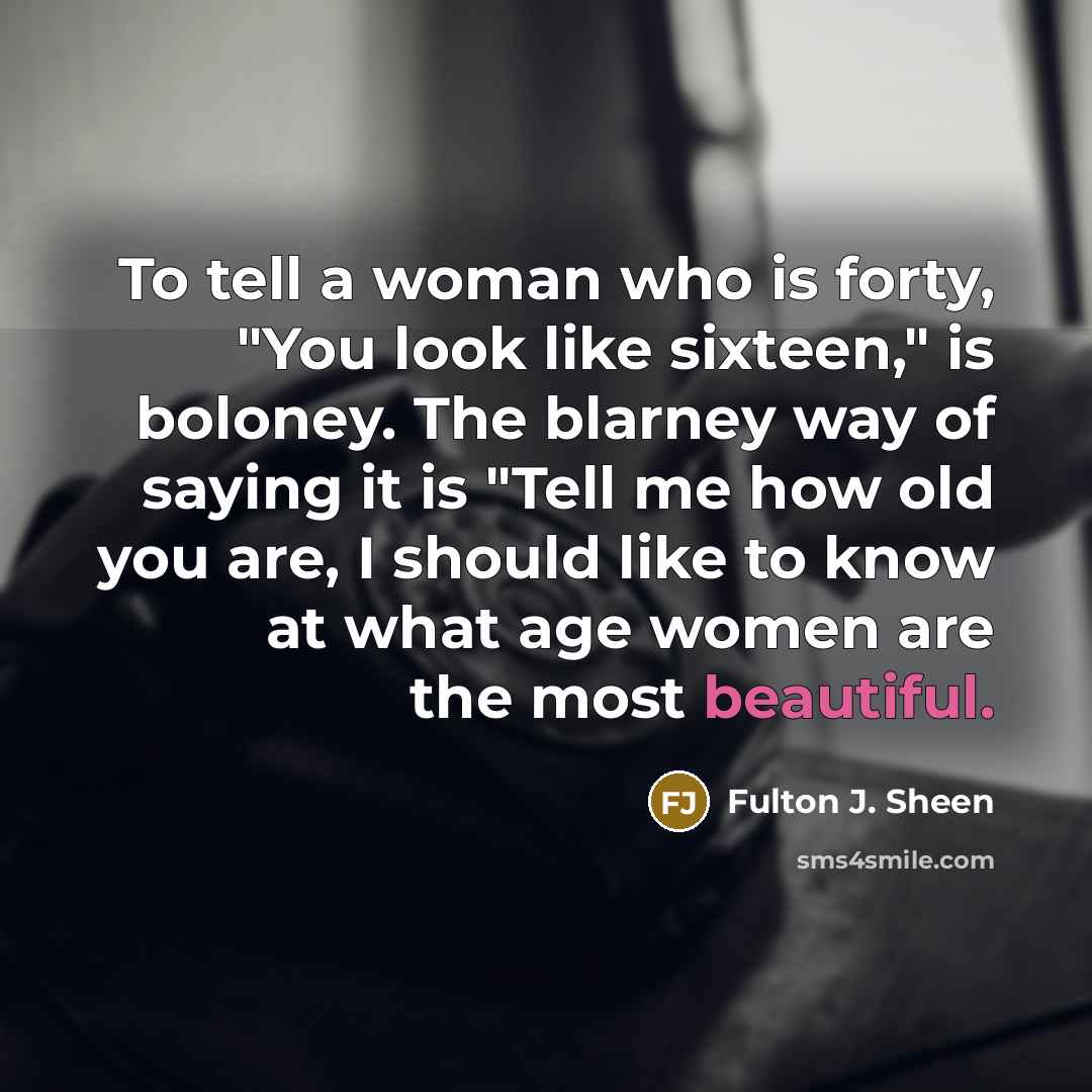 “To tell a woman who is forty, "You look like…” quote by Fulton J. Sheen
