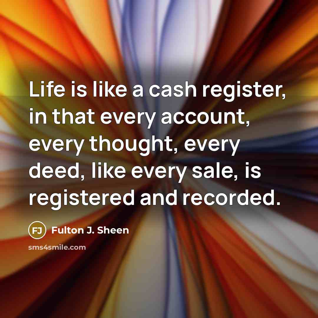 “Life is like a cash register, in that every account,…” quote by Fulton J. Sheen