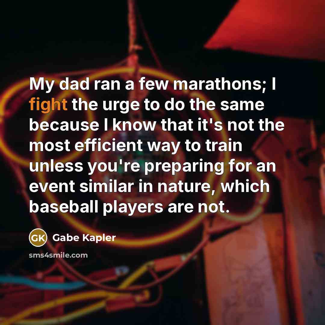 “My dad ran a few marathons; I fight the urge…” quote by Gabe Kapler