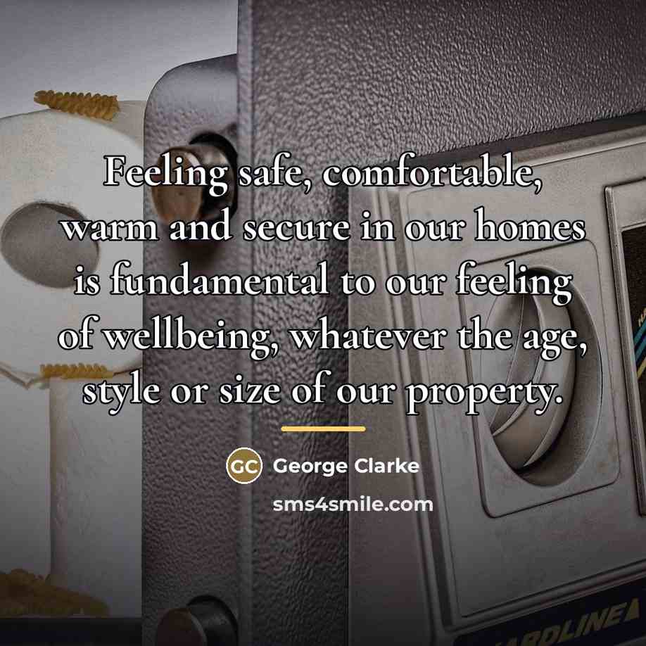 “Feeling safe, comfortable, warm and secure in our homes is…” quote by George Clarke