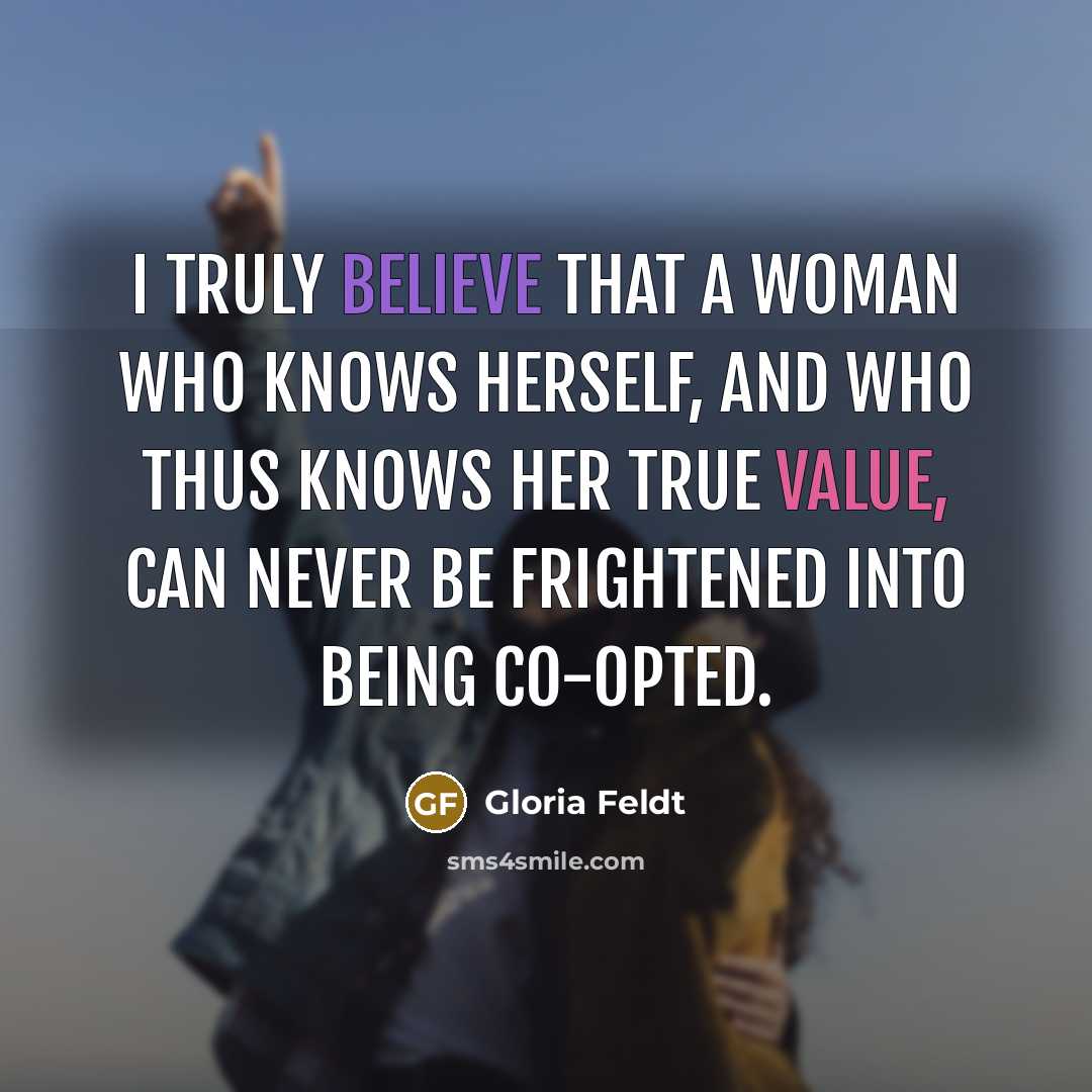 “I truly believe that a woman who knows herself, and…” quote by Gloria Feldt