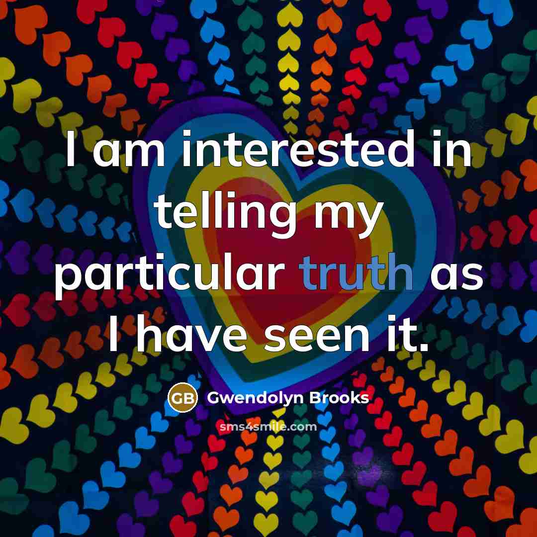 “I am interested in telling my particular truth as I…” quote by Gwendolyn Brooks