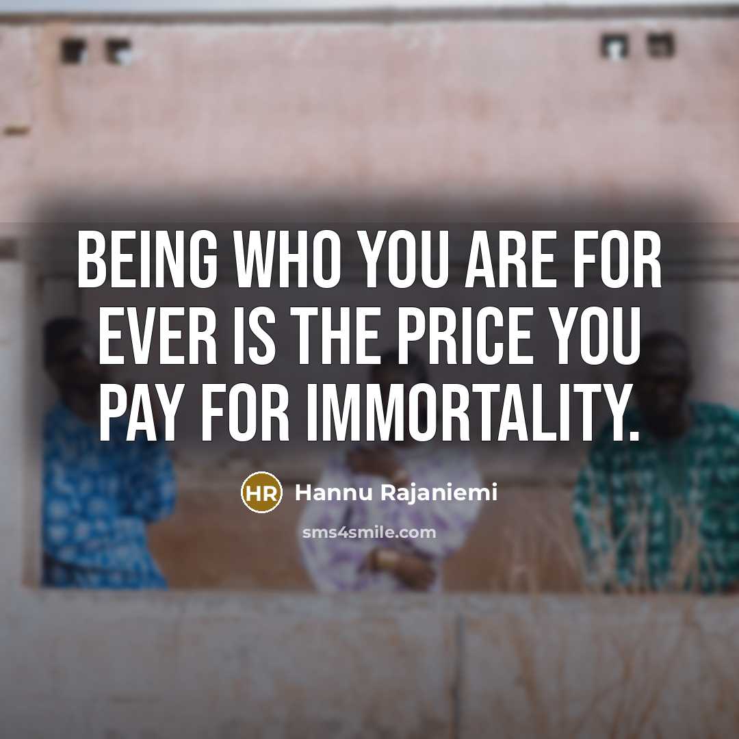 “Being who you are for ever is the price you…” quote by Hannu Rajaniemi