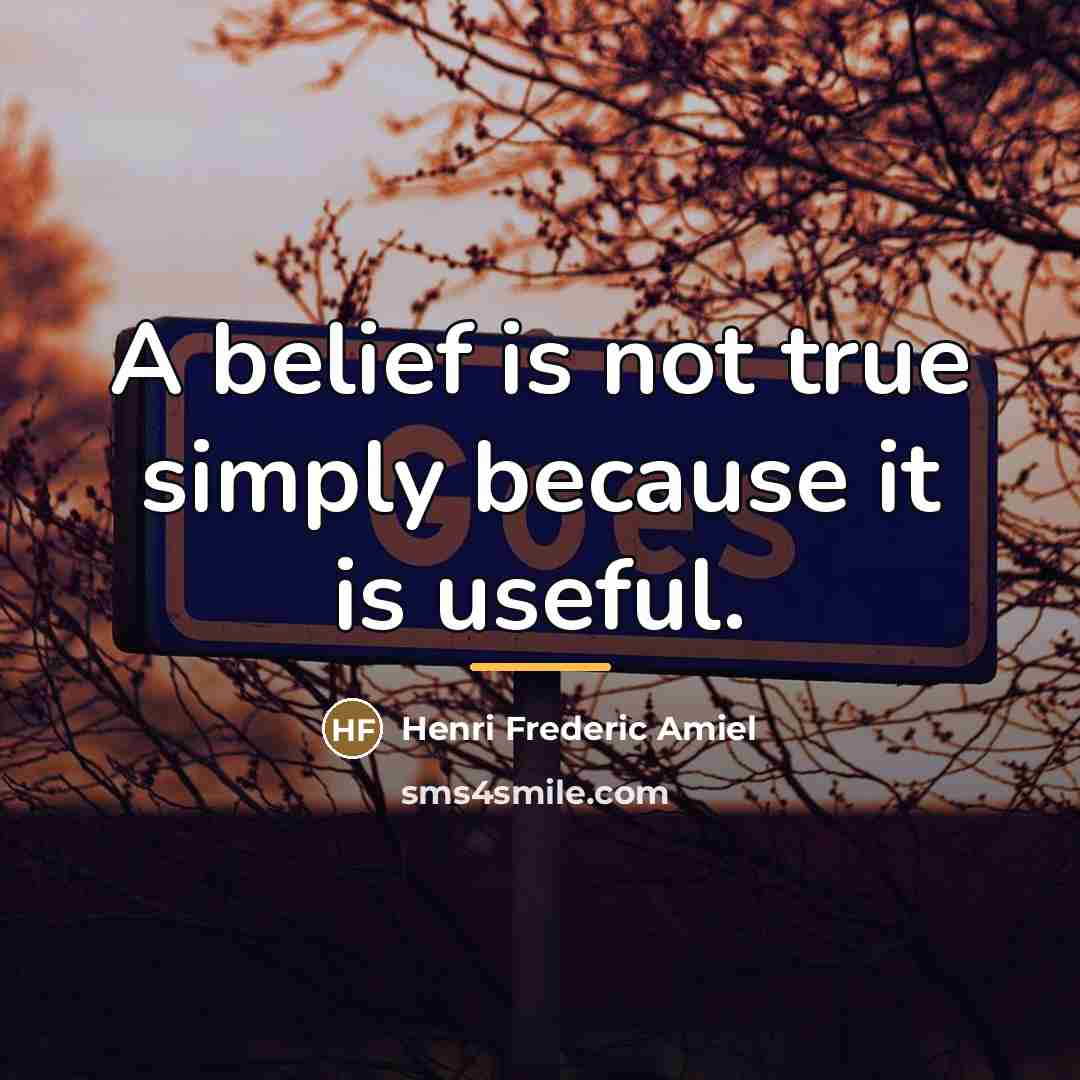“A belief is not true simply because it is useful.…” quote by Henri Frederic Amiel