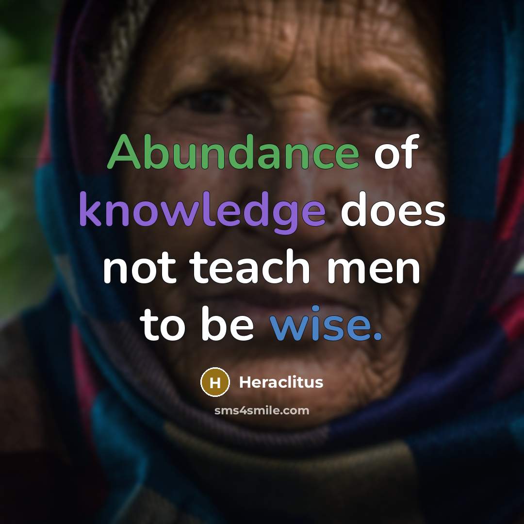 “Abundance of knowledge does not teach men to be wise.…” quote by Heraclitus