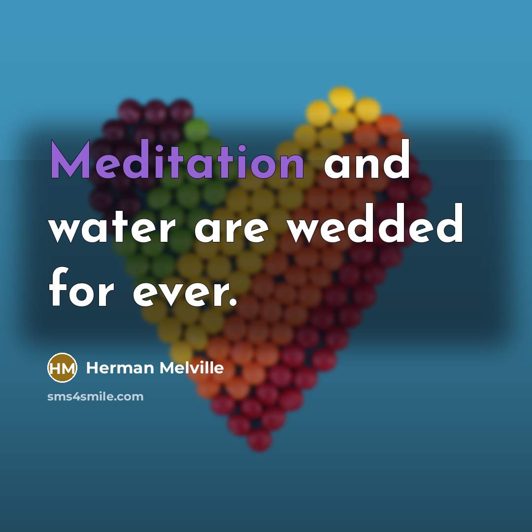 “Meditation and water are wedded for ever.…” quote by Herman Melville