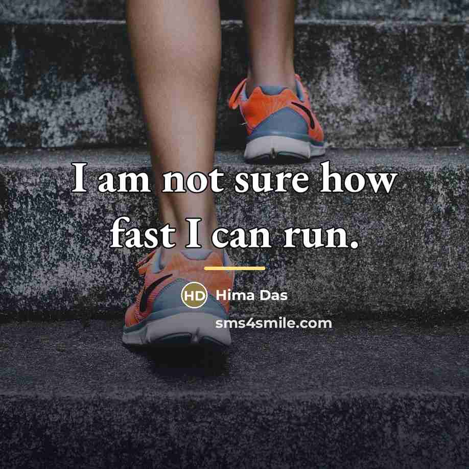 “I am not sure how fast I can run.…” quote by Hima Das