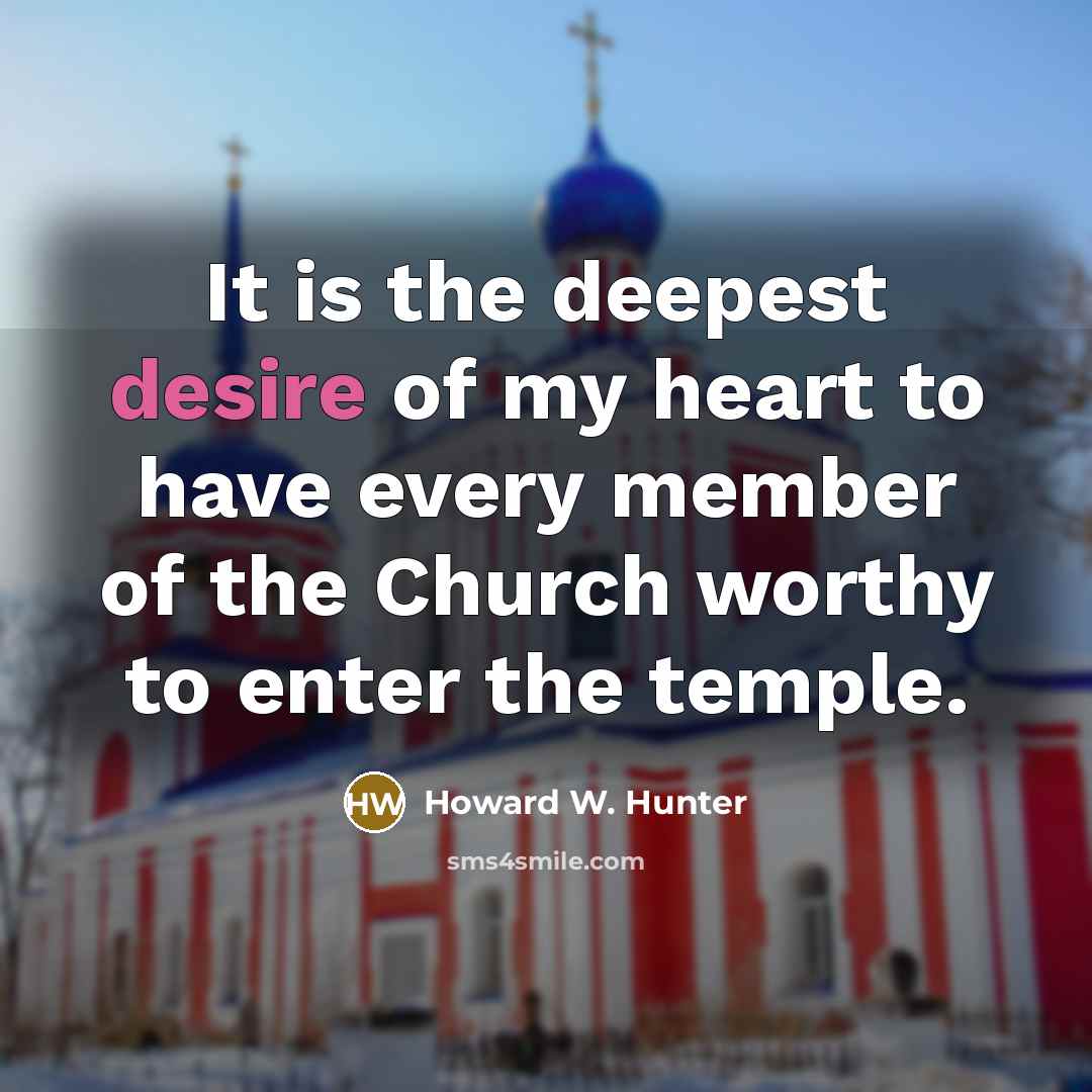 “It is the deepest desire of my heart to have…” quote by Howard W. Hunter