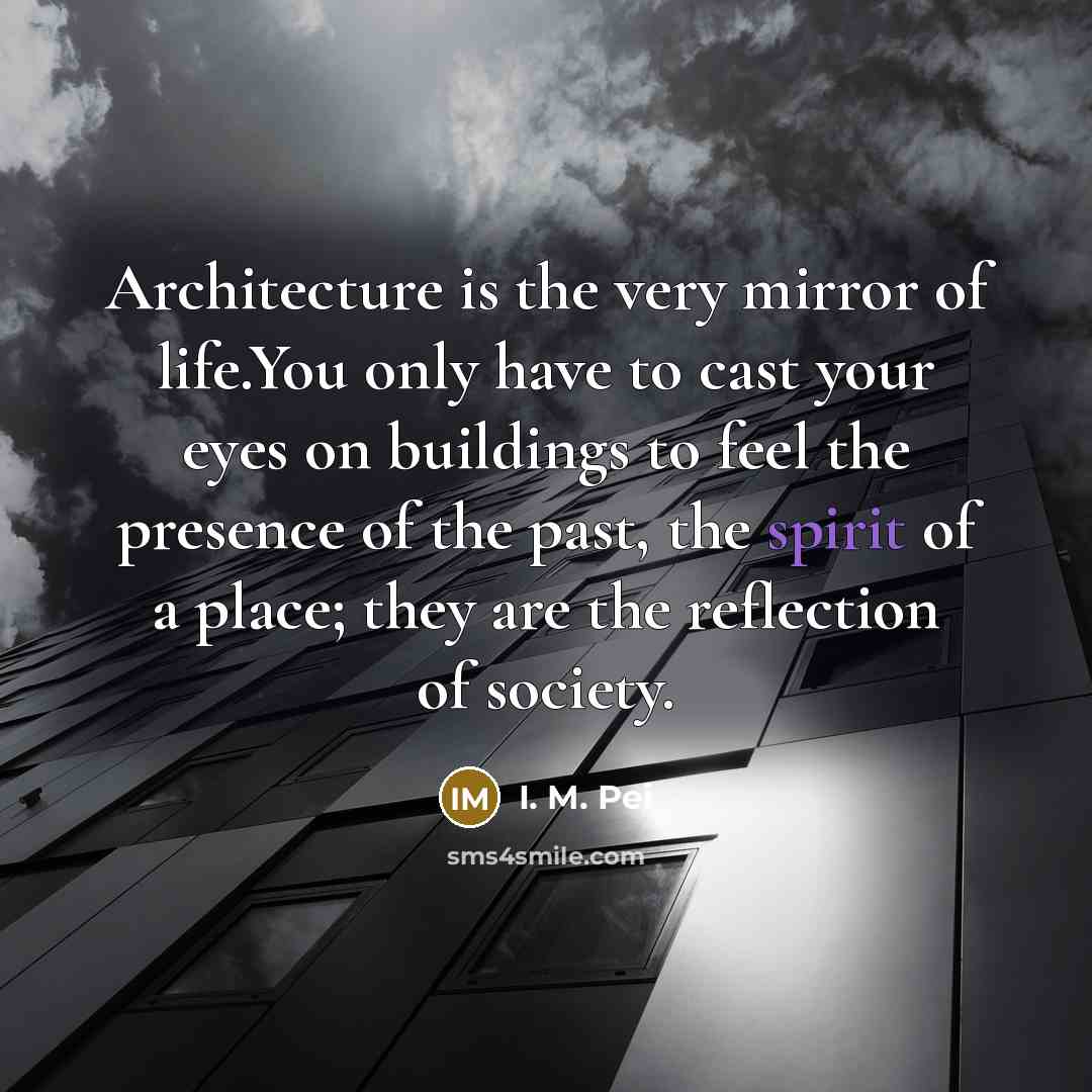“Architecture is the very mirror of life.You only have to…” quote by I. M. Pei