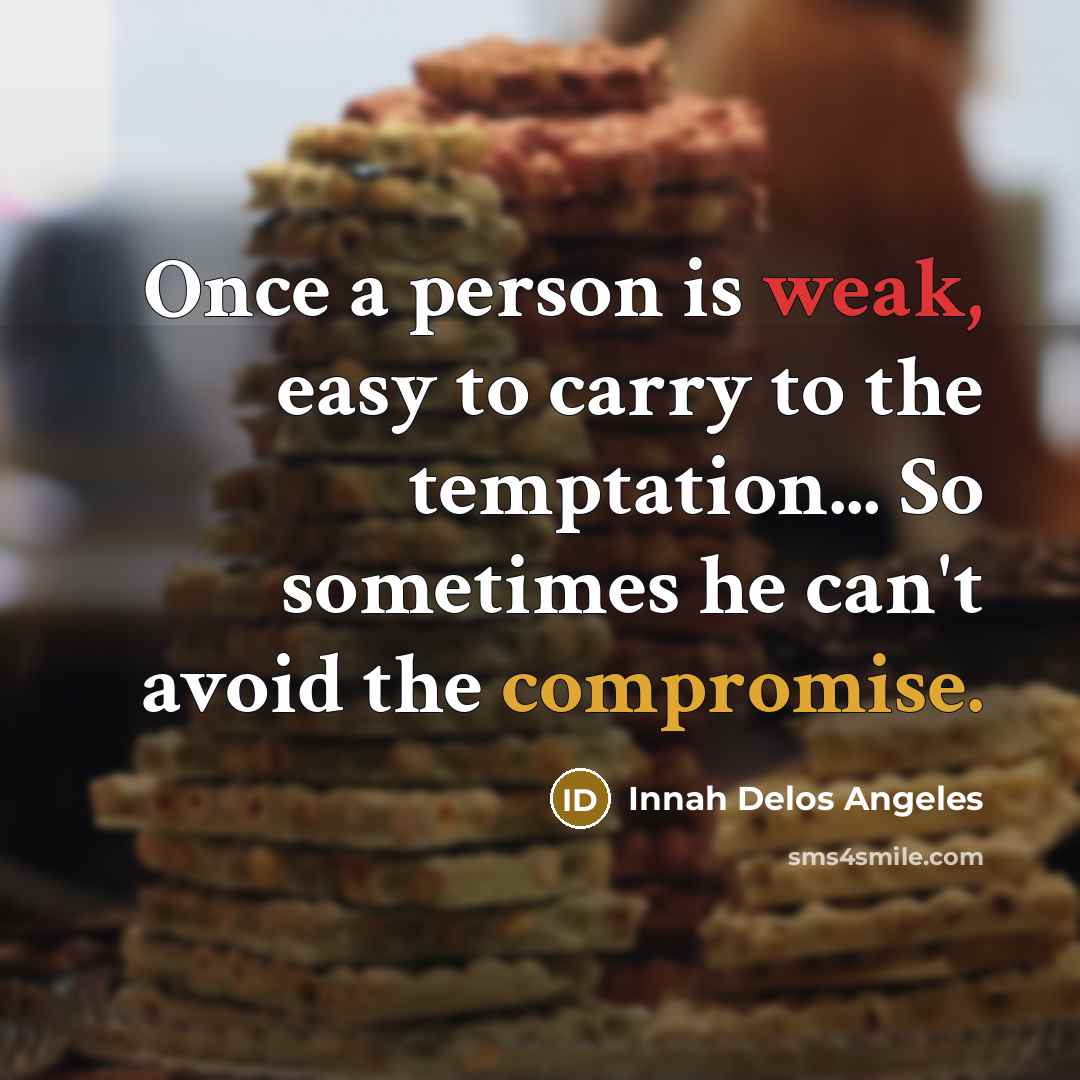 “Once a person is weak, easy to carry to the temptation... So sometimes he can't avoid the compromise.” quote by Innah Delos Angeles