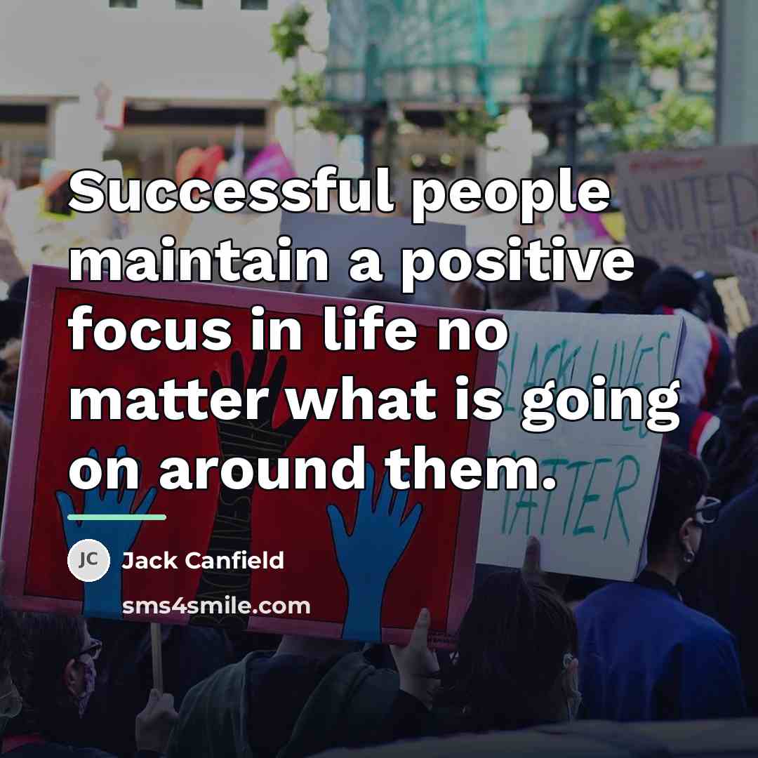 “Successful people maintain a positive focus in life no matter…” quote by Jack Canfield